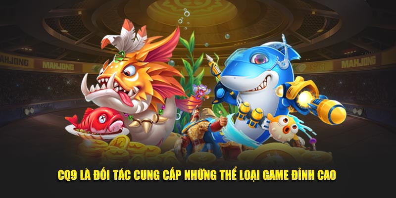 CQ9 là đối tác cung cấp những thể loại game đỉnh cao 