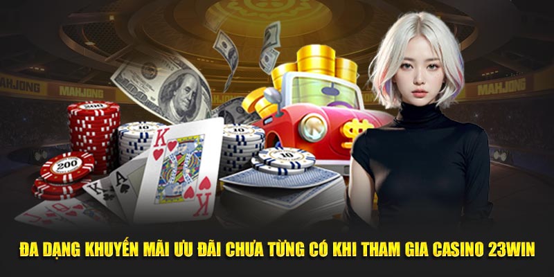 Đa dạng khuyến mãi ưu đãi chưa từng có khi tham gia casino 23WIN