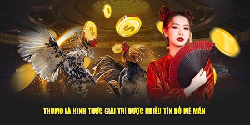 Thomo là hình thức giải trí được nhiều tín đồ mê mẩn 