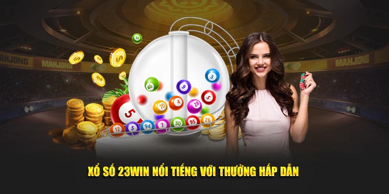 Xổ số 23WIN nổi tiếng với thưởng hấp dẫn 