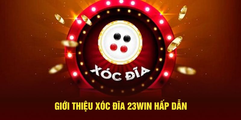 Giới thiệu xóc đĩa 23Win hấp dẫn