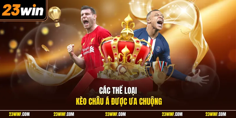 Các thể loại kèo châu Á được ưa chuộng