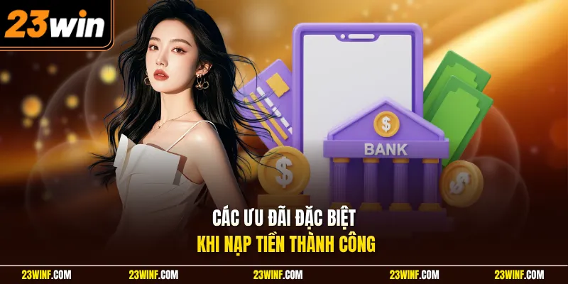 Các ưu đãi đặc biệt khi nạp tiền thành công