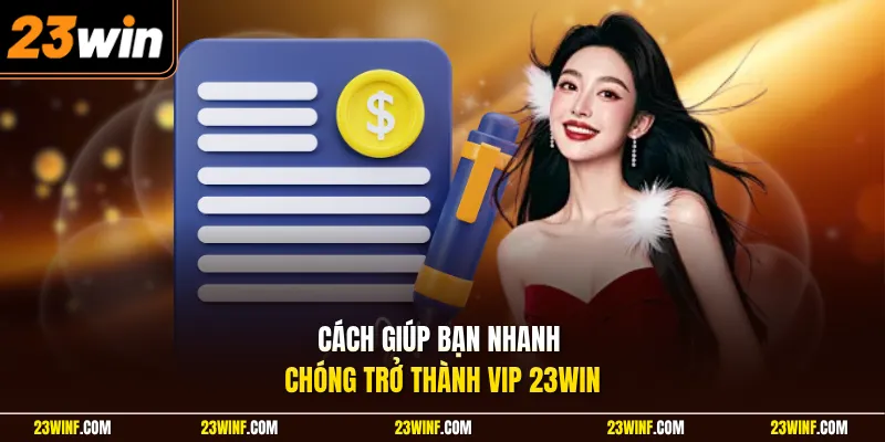 Cách giúp bạn nhanh chóng trở thành VIP 23Win