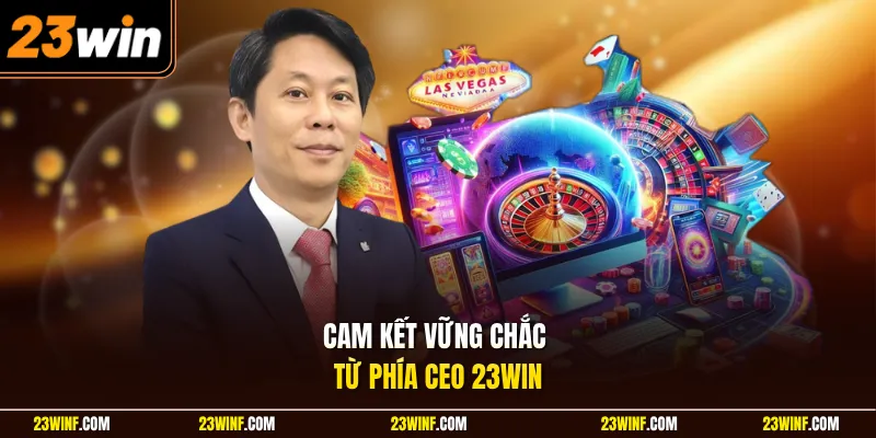 Cam kết vững chắc từ phía CEO 23Win
