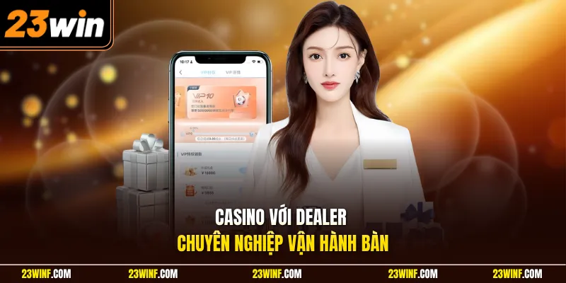 Casino Với dealer chuyên nghiệp vận hành bàn