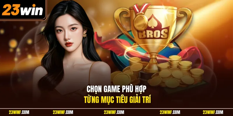 Chọn game phù hợp từng mục tiêu giải trí