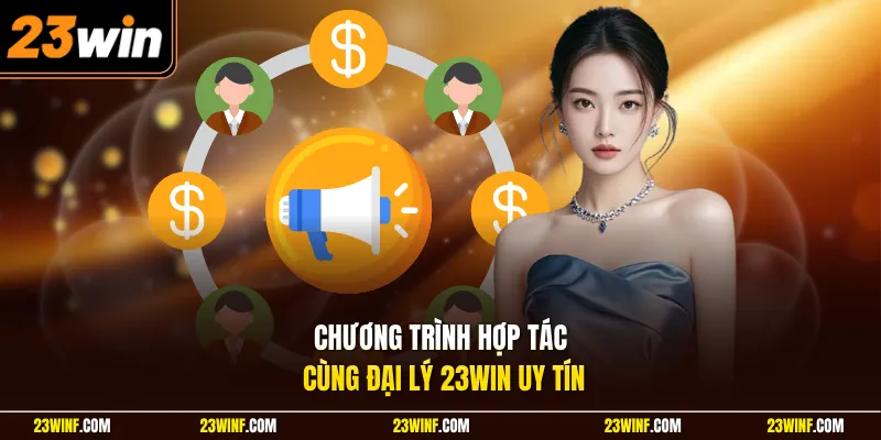 Chương trình hợp tác cùng đại lý 23Win uy tín