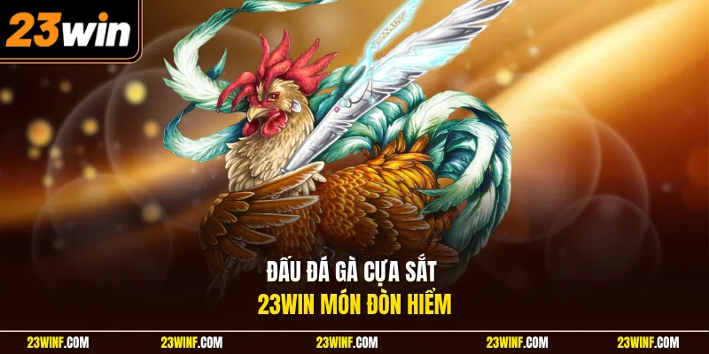 Đấu đá gà cựa sắt 23Win món đòn hiểm