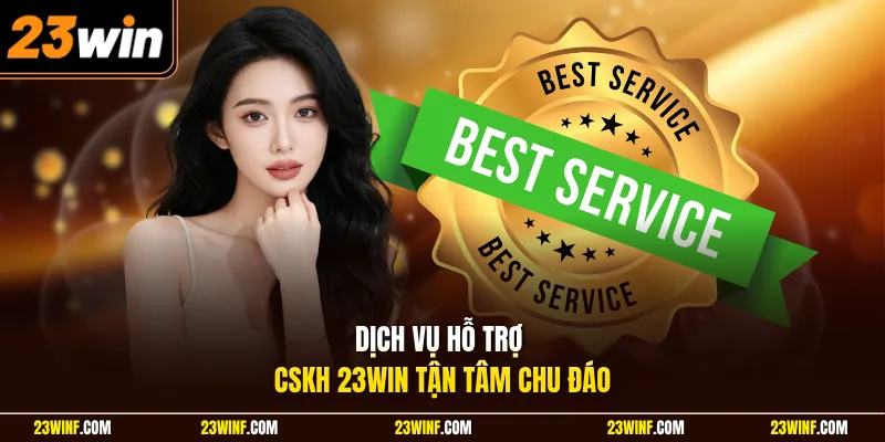 Dịch vụ hỗ trợ CSKH 23Win tận tâm chu đáo