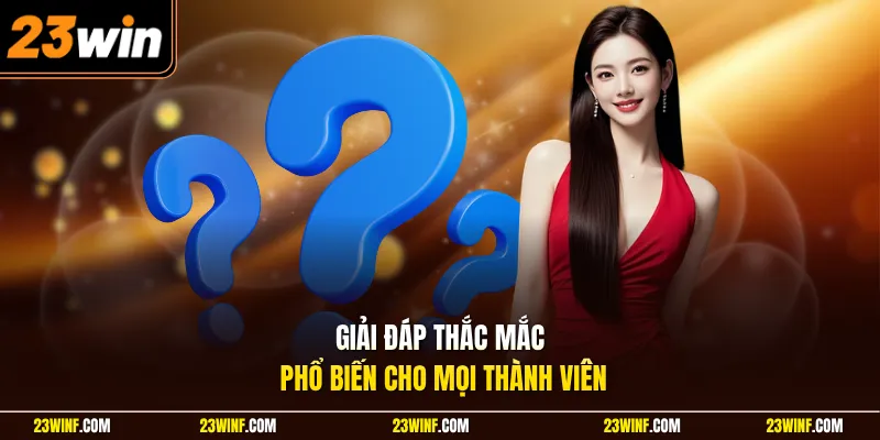 Giải đáp thắc mắc phổ biến cho mọi thành viên