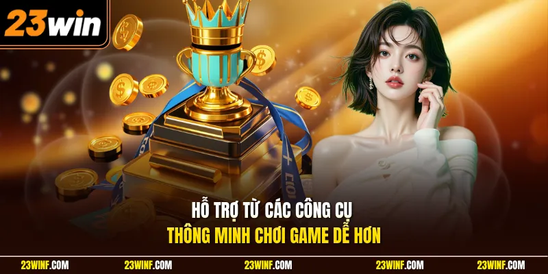 Hỗ trợ từ các công cụ thông minh chơi game dễ hơn