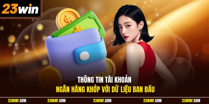 Thông tin tài khoản ngân hàng khớp với dữ liệu ban đầu