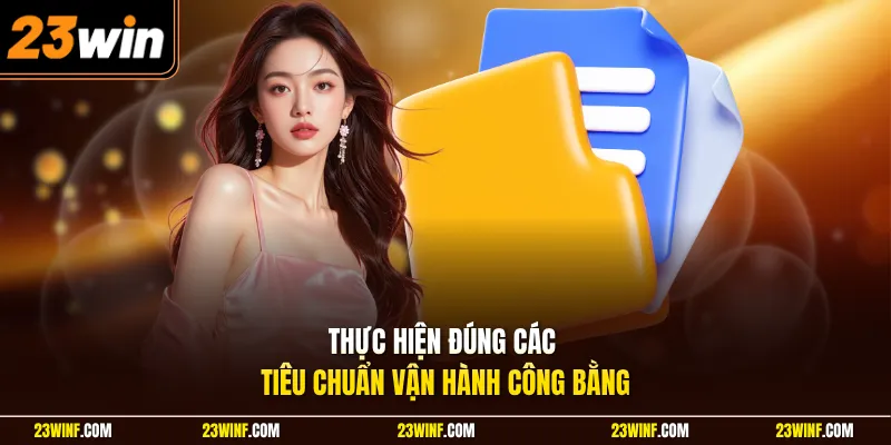 Thực hiện đúng các tiêu chuẩn vận hành công bằng