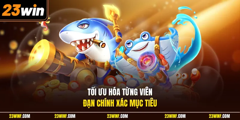 Tối ưu hóa từng viên đạn chính xác mục tiêu