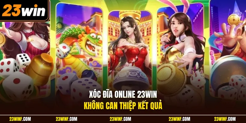 Xóc đĩa online 23Win không can thiệp kết quả